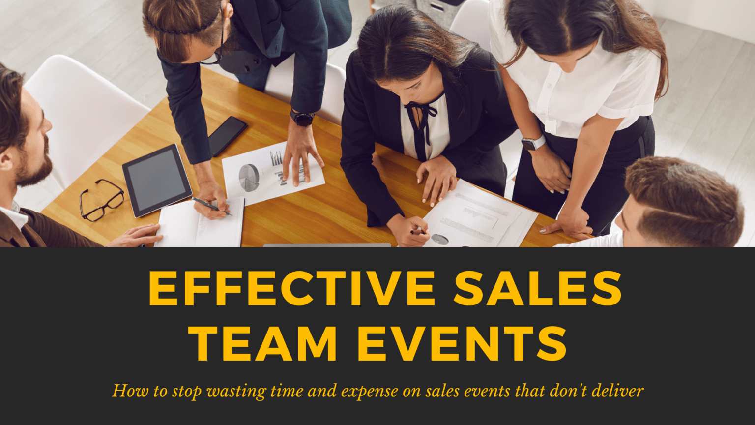 Unleashing The Power Of Effective Sales Team Events: Stop Wasting Time And Expense